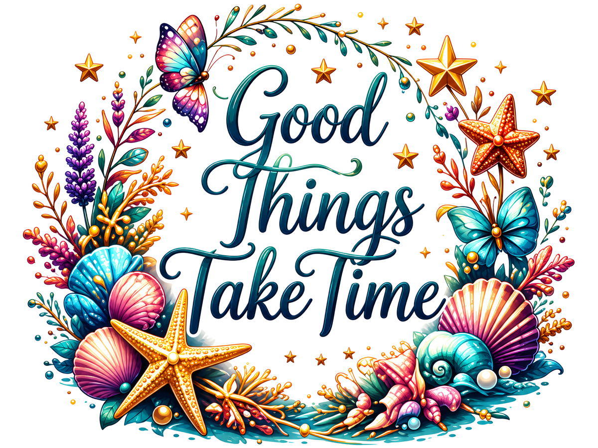 Good Things Take Time