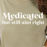 Medicated But Still Not Right - Graphic T-Shirt