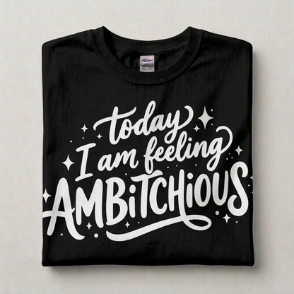 Today I am feeling Ambitchious Graphic T-Shirt