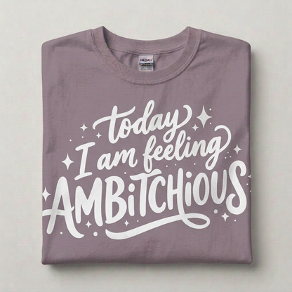 Today I am feeling Ambitchious Graphic T-Shirt