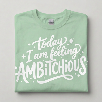 Today I am feeling Ambitchious Graphic T-Shirt