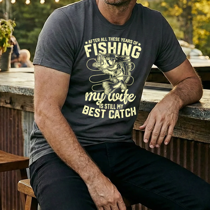 Fishing themed t-shirt with quote "After all of these years of fishing my wife is still my best catch" printed on a comfortable casual tee