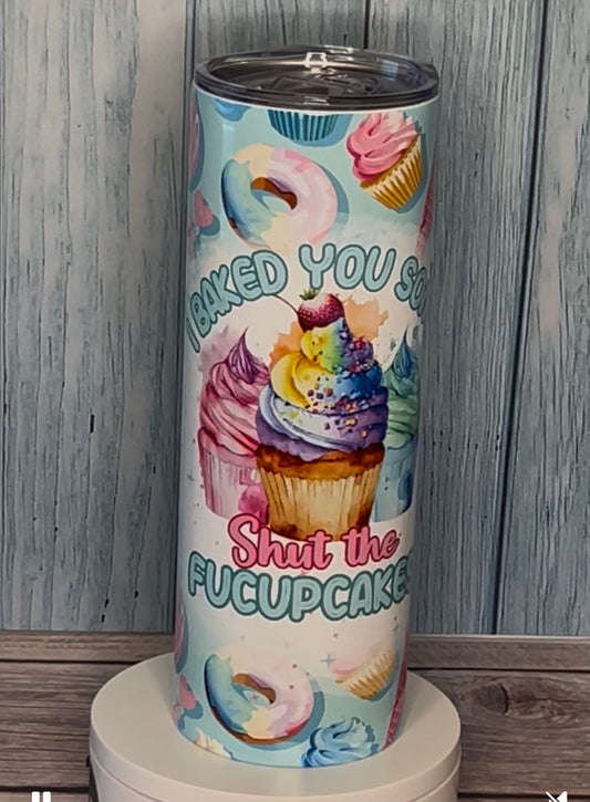 I Baked You Some Shut The Fucupcakes / 20 oz Tumbler