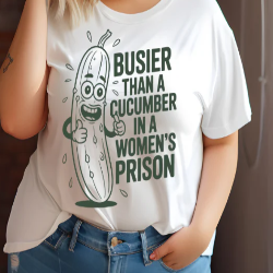 “Busier Than a Cucumber in a Women’s Prison” bold adult humor text graphic on a t-shirt.