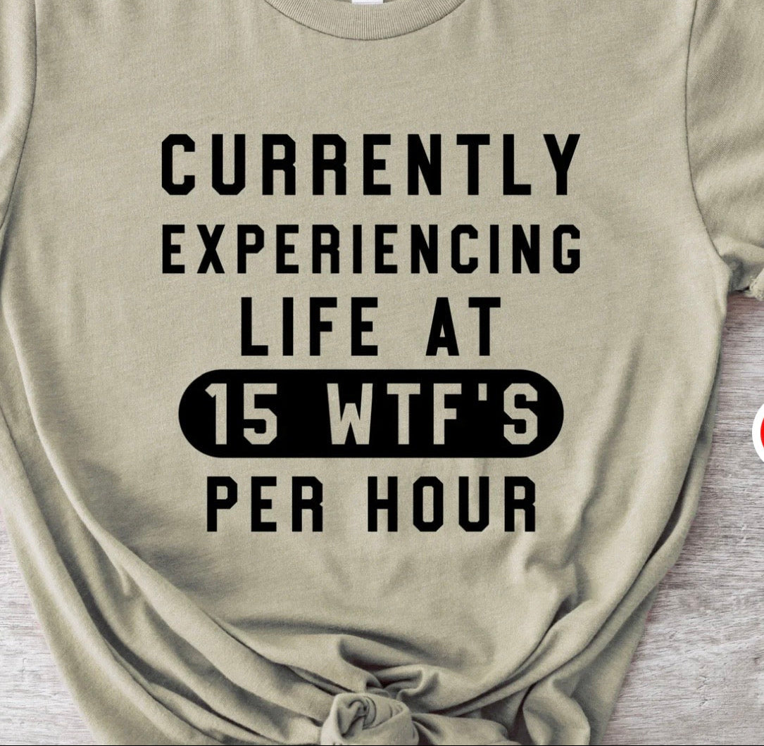 Currently Experiencing Life at 15 WTFs Per Hour funny sarcastic graphic t-shirt