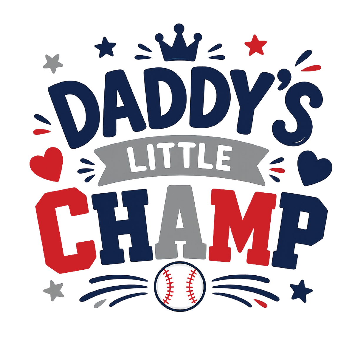 A festive graphic design reading 'DADDY'S LITTLE CHAMP' in large navy, red, and gray lettering, with a baseball at the bottom and decorative stars, hearts, and rays on a white background.