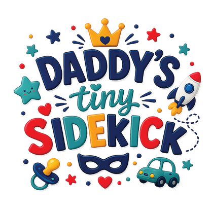 A colorful graphic reading 'DADDY'S tiny SIDEKICK' with playful baby-themed illustrations including a crown, stars, hearts, a rocket, a pacifier, a mask, and a small car on a white background.