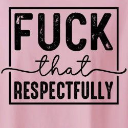 This image features a bold, pink t-shirt with the phrase "FUCK that RESPECTFULLY" printed in large, black letters.