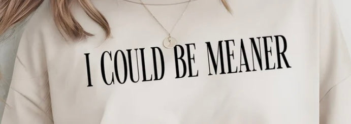 I Could Be Meaner