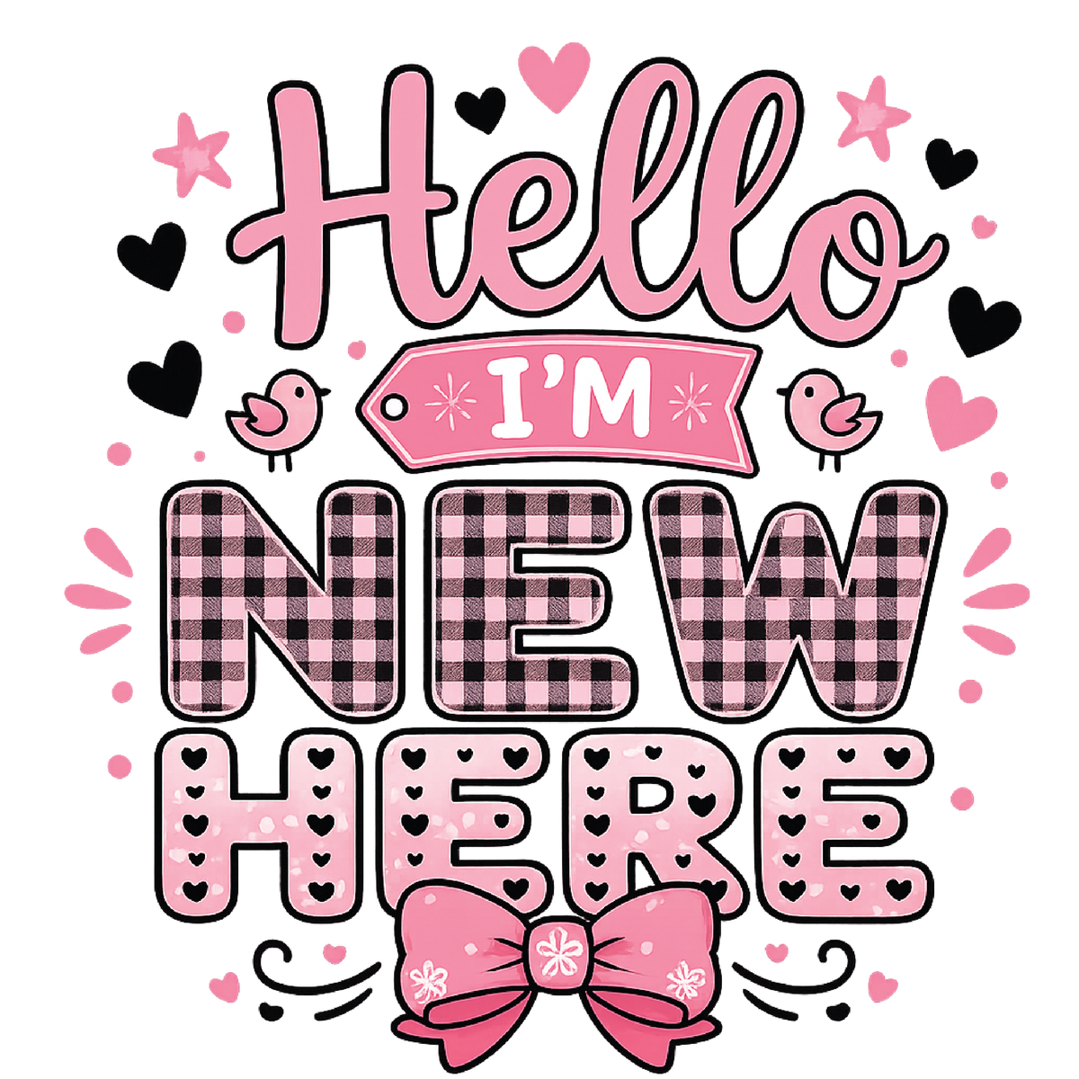 A pink and black graphic design with the text 'Hello I'M NEW HERE' in playful lettering, decorated with hearts, stars, birds, and a bow on a white background.