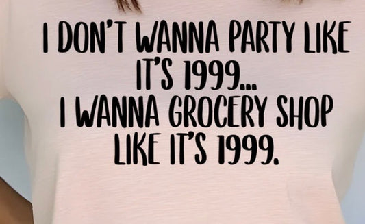 I Don't Wanna Party Like It's 1999 T-Shirt