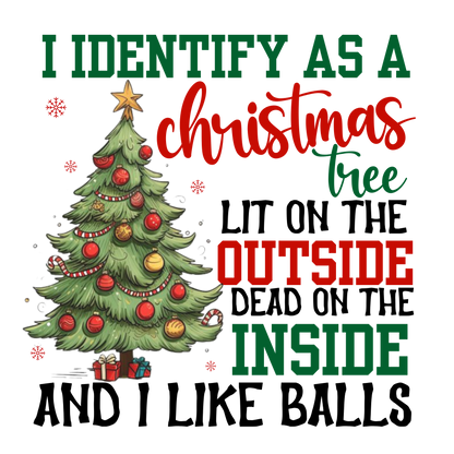 A square graphic design featuring a hand-drawn Christmas tree with red ornaments, gold baubles, and presents, surrounded by festive text that reads: 'I IDENTIFY AS A Christmas tree LIT ON THE OUTSIDE DEAD ON THE INSIDE AND I LIKE BALLS' on a plain white background.