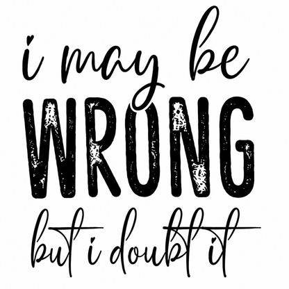 Black text on a white background with motivational quote 'I may be wrong but I doubt it'.