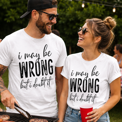 People wearing white t-shirts with I May Be WRONG but I doubt it graphic  design text