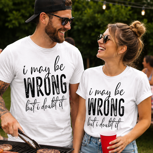 People wearing white t-shirts with I May Be WRONG but I doubt it graphic  design text