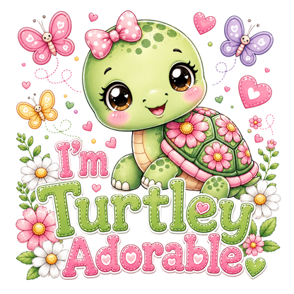 A cute cartoon turtle with a pink bow and flower-patterned shell, surrounded by butterflies, hearts, flowers, and the text “I’m Turtley Adorable” on a white background.