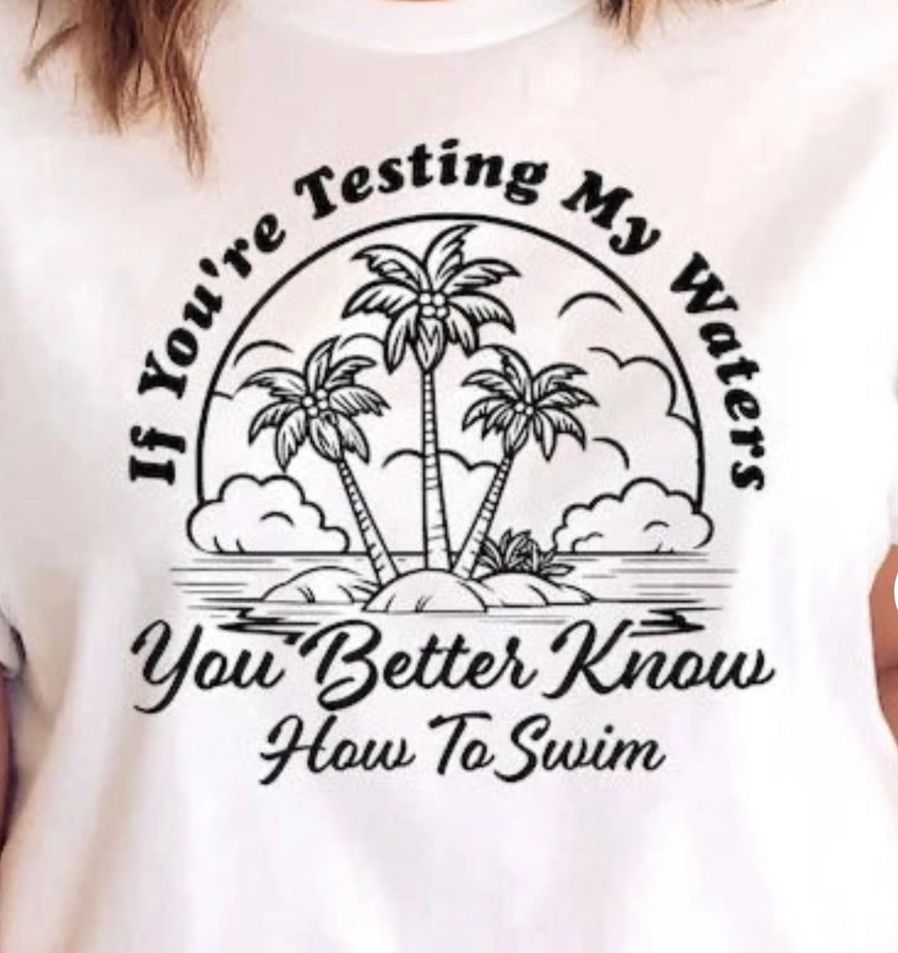 If You’re Testing My Waters You Better Know How to Swim graphic t-shirt with bold confident statement design
