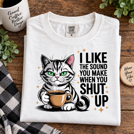 I Like the Sound You Make When You Shut Up - Graphic T-Shirt