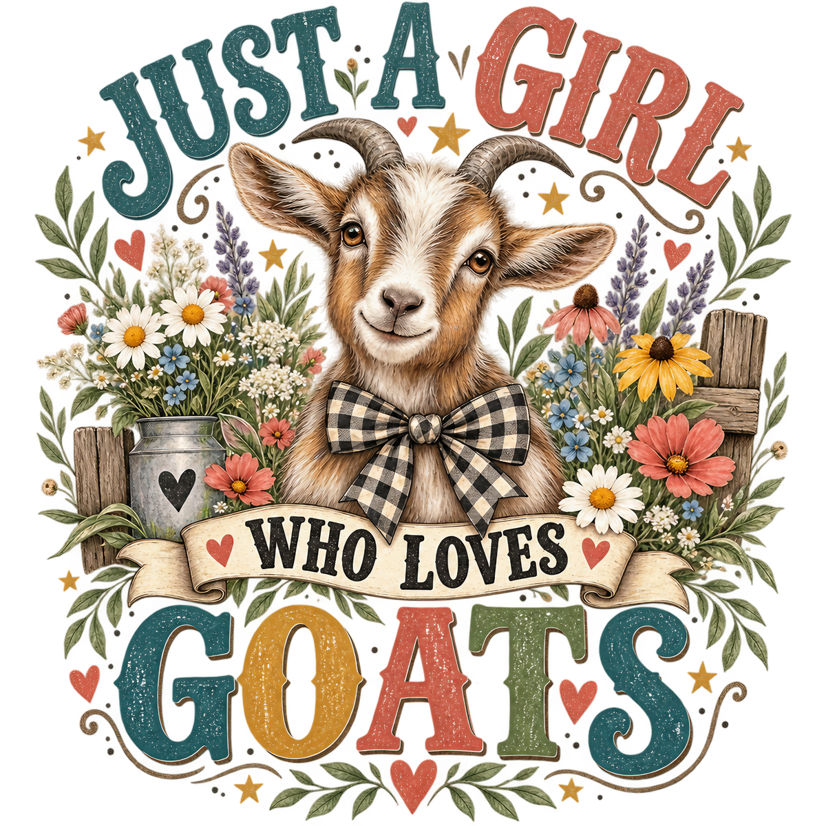 A colorful graphic design featuring a cute cartoon goat in the center with the text 'JUST A GIRL WHO LOVES GOATS' in large decorative letters, surrounded by flowers, leaves, hearts, and a rustic fence on a white background.
