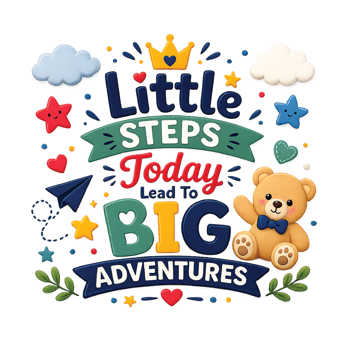 A colorful children's motivational graphic with the phrase 'Little Steps Today Lead To BIG Adventures' surrounded by playful illustrations including a crown, clouds, stars, hearts, a paper airplane, leaves, and a teddy bear on a white background.