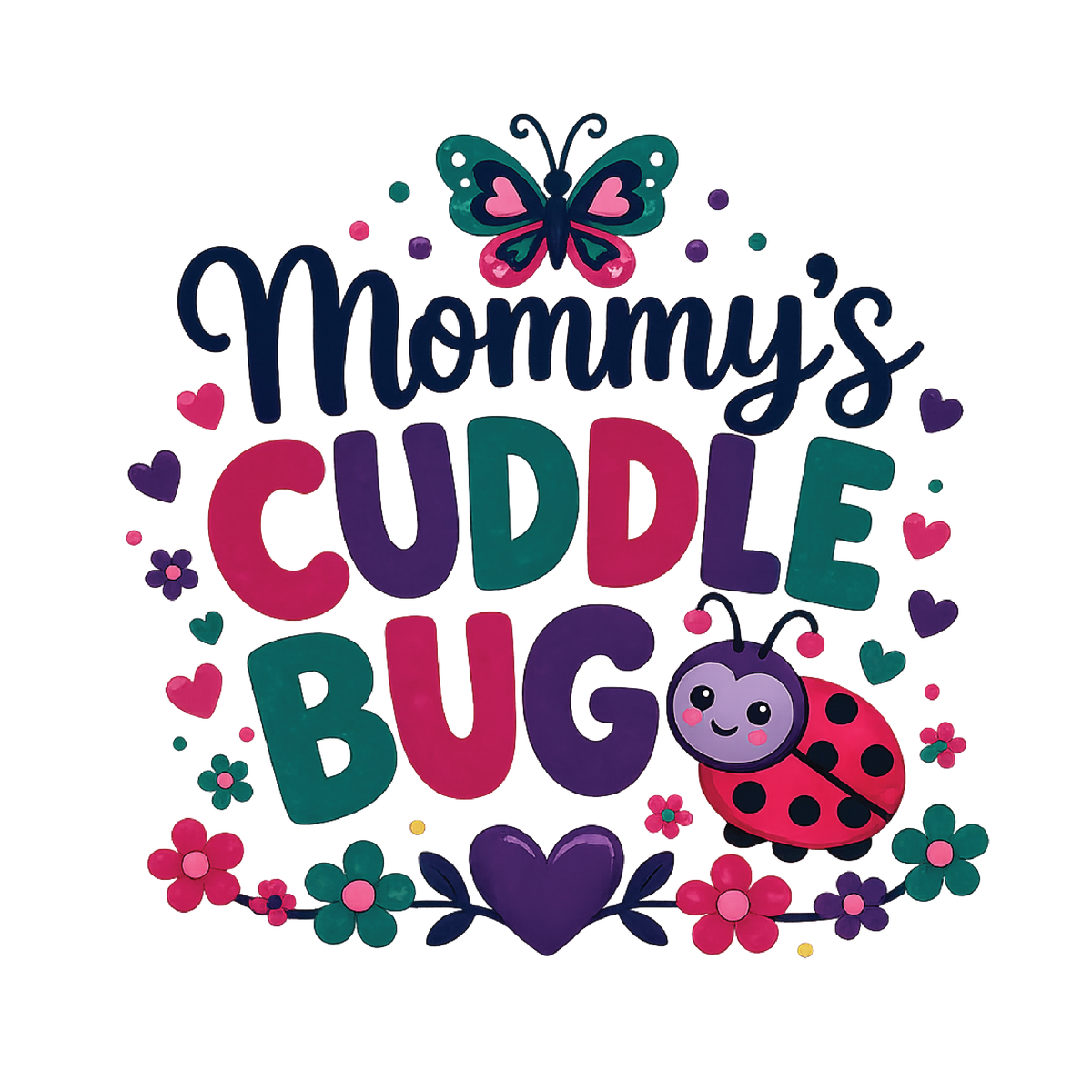 A colorful graphic design featuring the phrase 'Mommy's Cuddle Bug' in playful lettering, decorated with a butterfly, ladybug, hearts, flowers, and a purple heart on a plain white background.