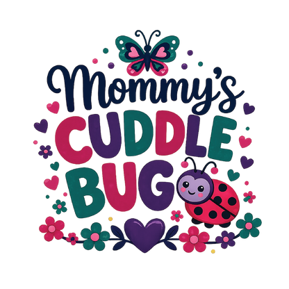 A colorful graphic design featuring the phrase 'Mommy's Cuddle Bug' in playful lettering, decorated with a butterfly, ladybug, hearts, flowers, and a purple heart on a plain white background.