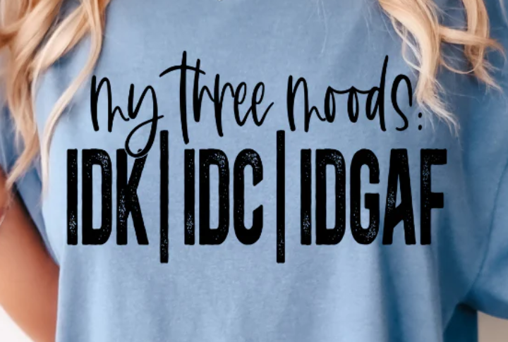 Funny sarcastic graphic tee featuring “My Three Moods: IDK, IDC, IDGAF.”