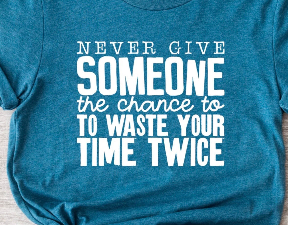 Never Give Someone the Chance to Waste Your Time Twice graphic t-shirt with empowering quote