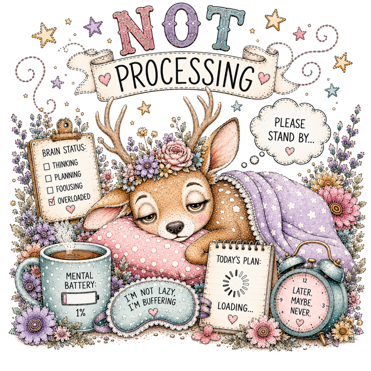 A graphic with the words “NOT PROCESSING” above a sleeping deer surrounded by flowers, a mug reading “MENTAL BATTERY: 1%”, a planner note, and an alarm clock. 