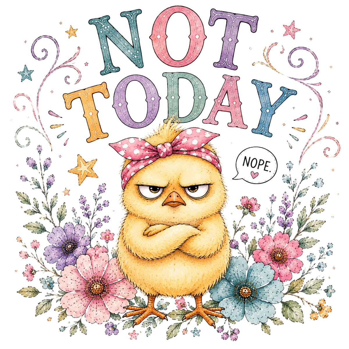 A cute chick with crossed arms and an angry expression, wearing a pink polka-dot headband. The chick is surrounded by colorful flowers and the text 'NOT TODAY' in large pastel letters, with a speech bubble that says 'NOPE.