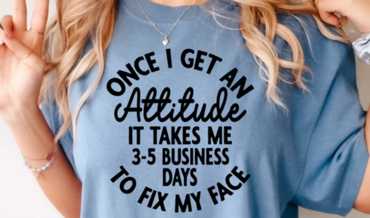 Once I Get an Attitude It Takes Me 3–5 Business Days to Fix My Face” sarcastic text graphic pressed on a Comfort Colors t-shirt