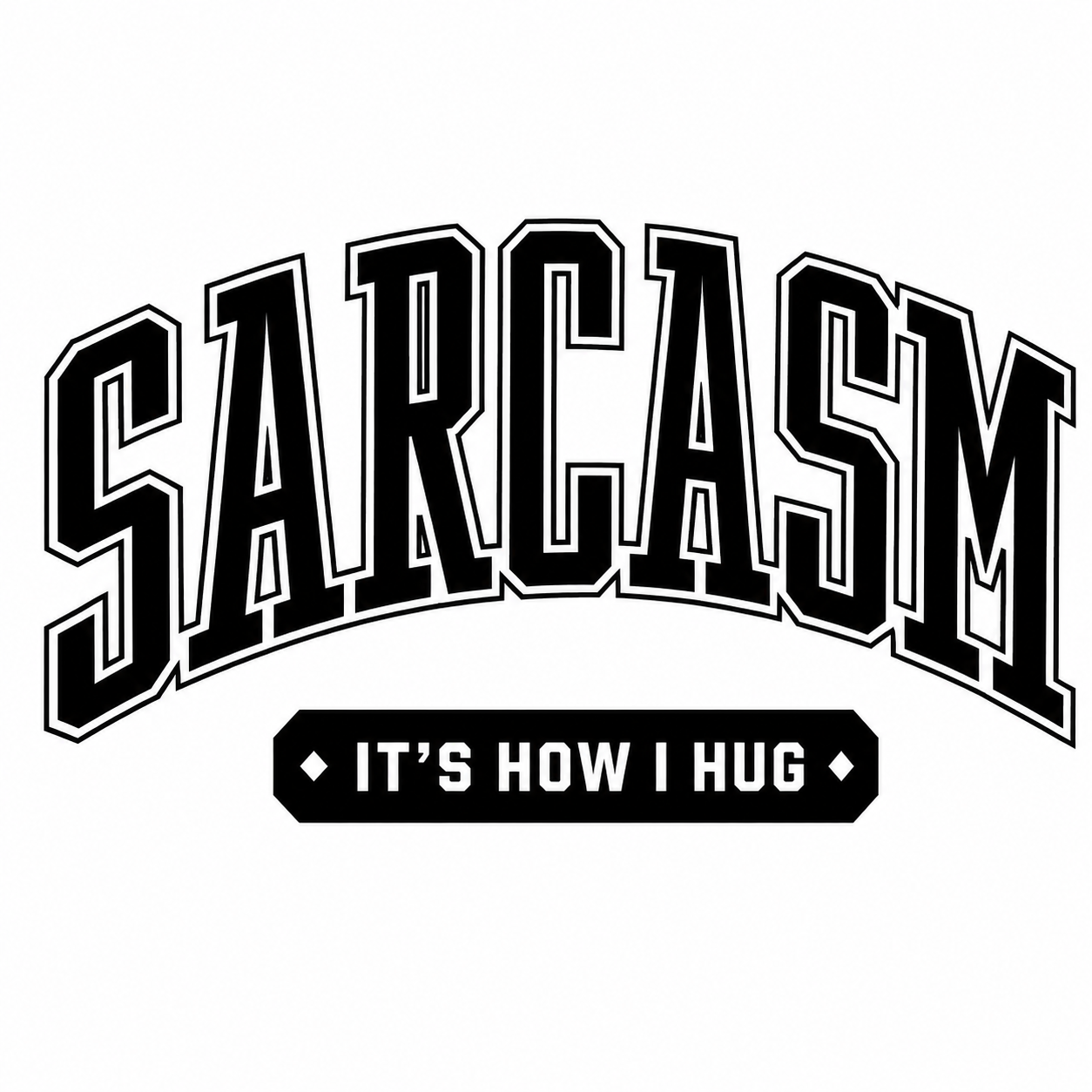 Black text 'SARCASM IT'S HOW I HUG' on a white background