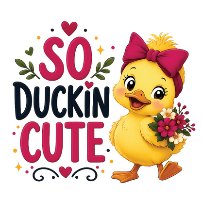 A cartoon duckling wearing a large pink bow and holding a bouquet of flowers, next to the phrase “SO DUCKIN CUTE” in pink and dark blue lettering on a white background.
