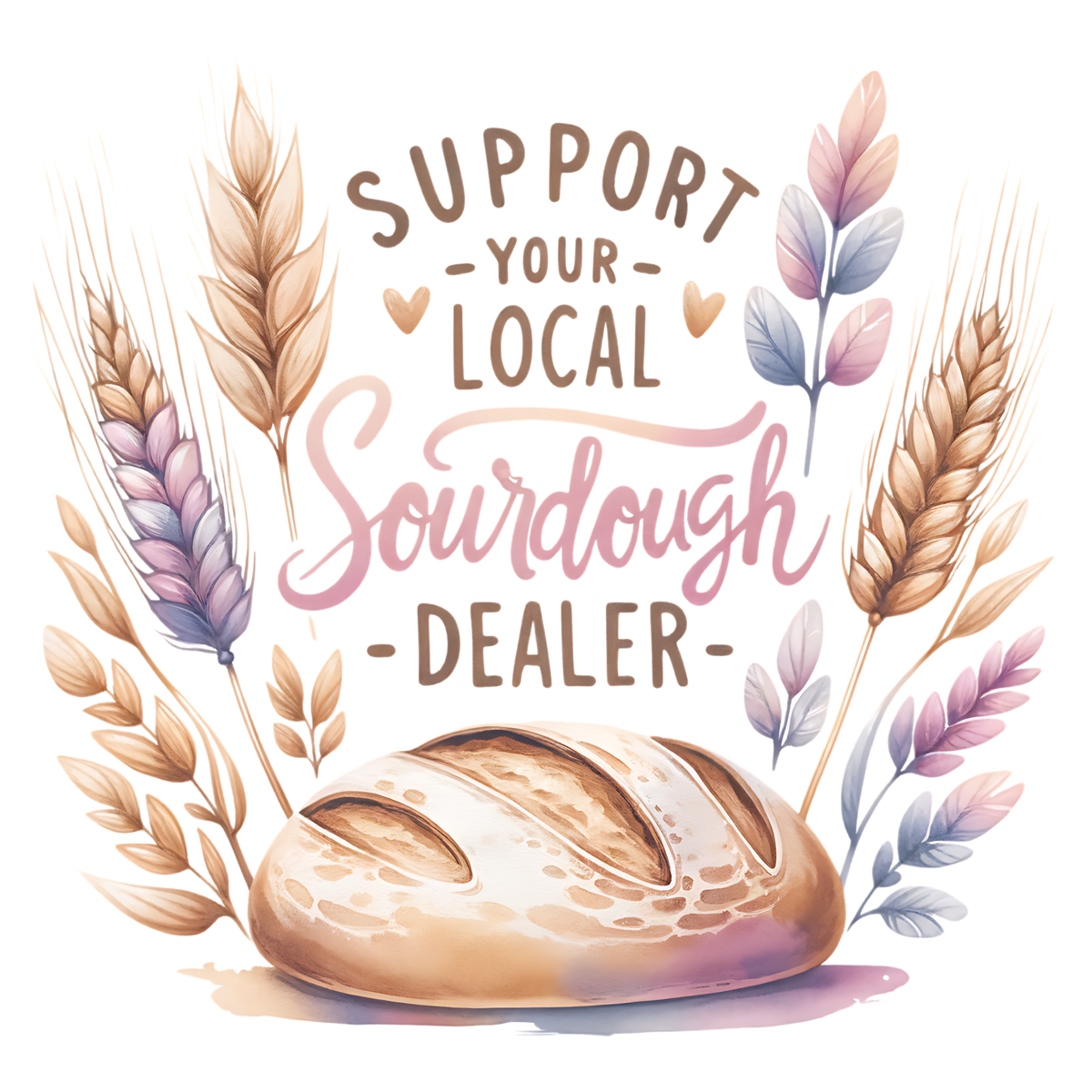 Watercolor-style graphic with the words “SUPPORT YOUR LOCAL Sourdough DEALER” surrounded by wheat stalks and a loaf of bread on a white background.