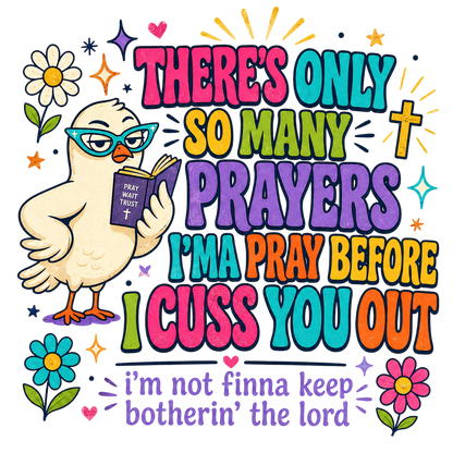 A colorful graphic design featuring a cartoon chick wearing glasses and holding a Bible with the text 'THERE'S ONLY SO MANY PRAYERS I'M A PRAY BEFORE I CUSS YOU OUT' and 'i'm not finna keep botherin' the lord' on a white background.