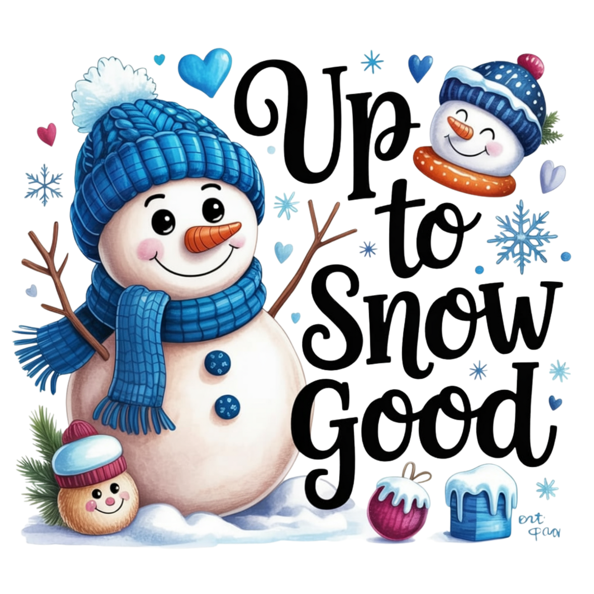 A festive illustrated snowman wearing a blue knit hat and scarf beside the words “Up to Snow Good” in large black script, with small snowflakes, hearts, and decorative holiday elements on a white background.