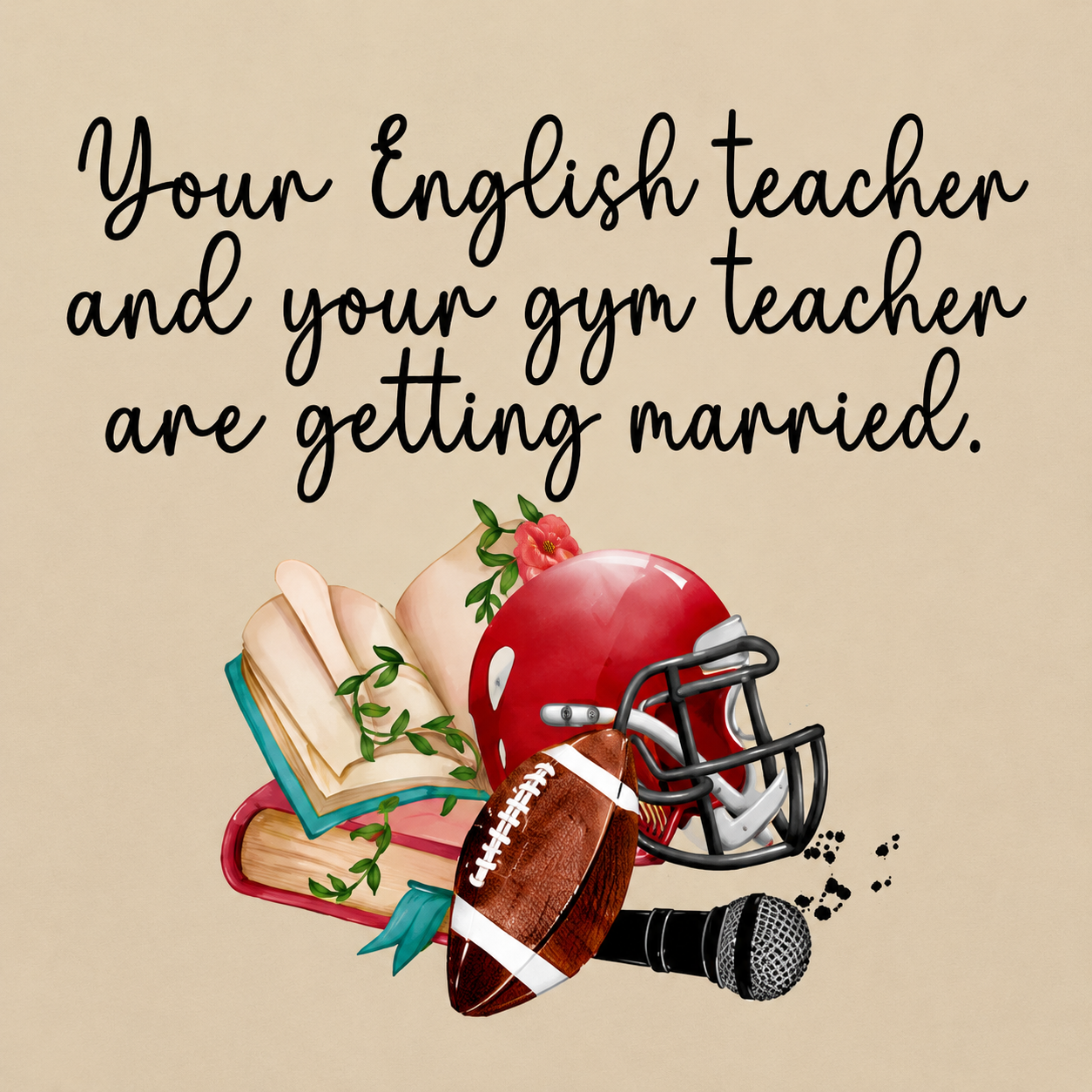 Close up of the graphic design Your english teacher and your gym teacher are getting married.