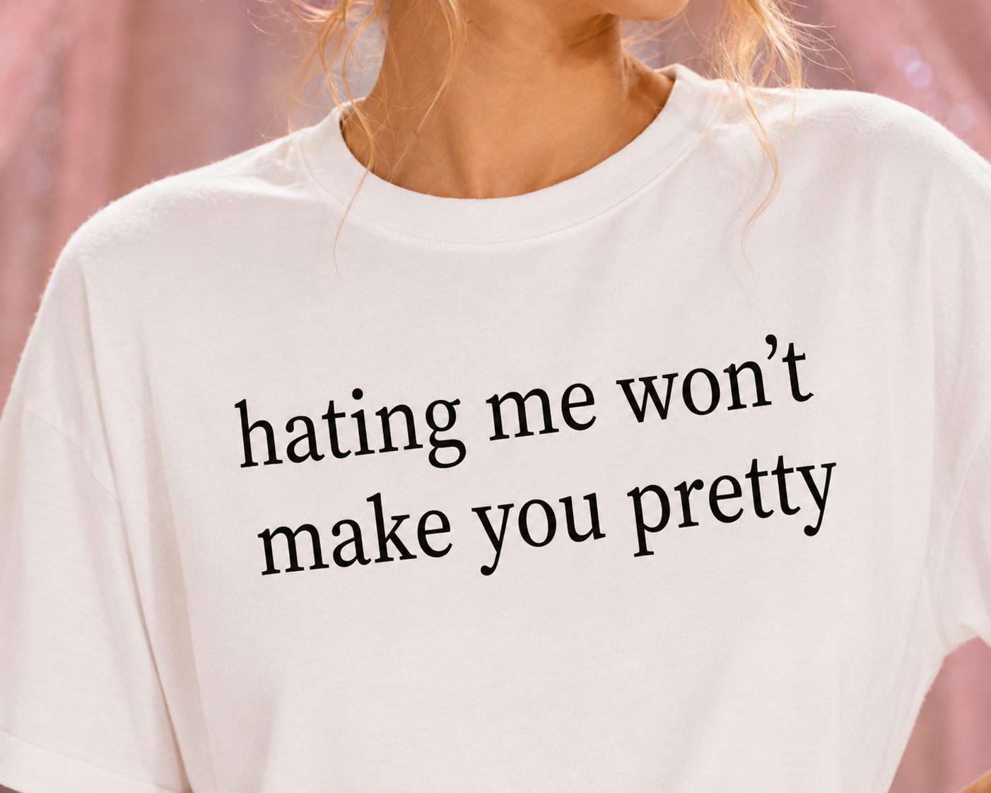 Hating Me Won't Make You Pretty - Graphic T-Shirt